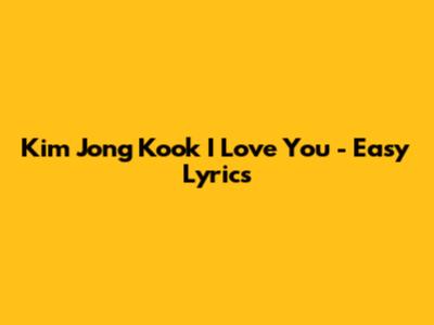 Kim Jong Kook "I Love You" - Easy Lyrics