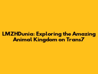 LMZHDunia: Exploring the Amazing Animal Kingdom on Trans7