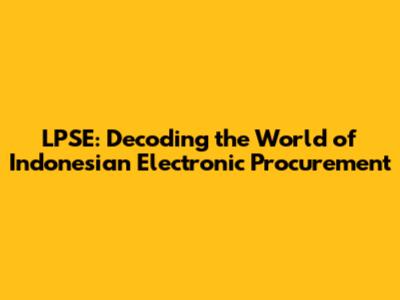 LPSE: Decoding the World of Indonesian Electronic Procurement