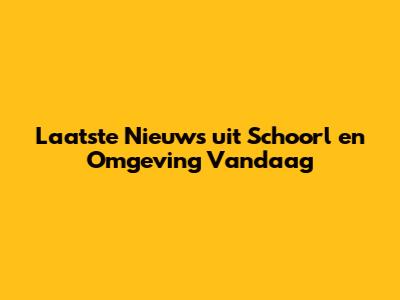 Laatste Nieuws uit Schoorl en Omgeving Vandaag