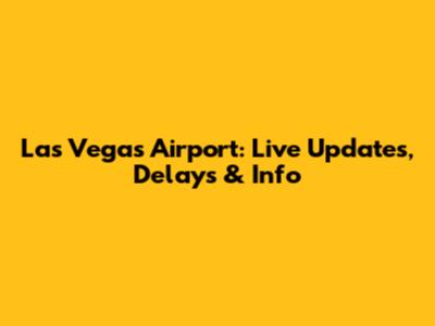 Las Vegas Airport: Live Updates, Delays & Info