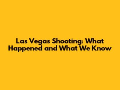 Las Vegas Shooting: What Happened and What We Know