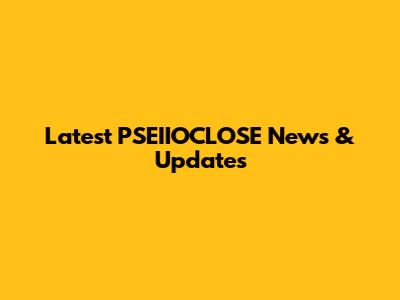 Latest PSEIIOCLOSE News & Updates