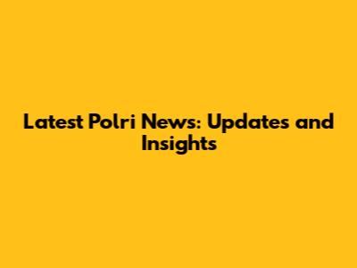 Latest Polri News: Updates and Insights