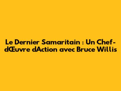 Le Dernier Samaritain : Un Chef-d'Œuvre d'Action avec Bruce Willis