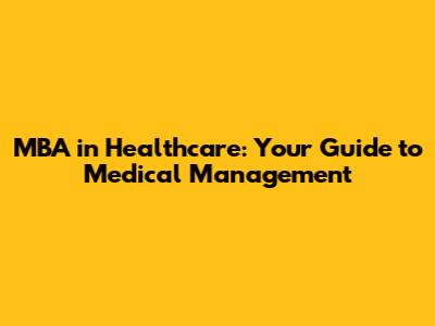 MBA in Healthcare: Your Guide to Medical Management