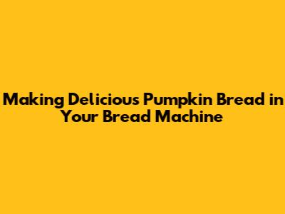 Making Delicious Pumpkin Bread in Your Bread Machine