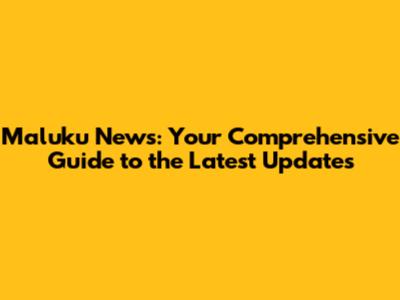 Maluku News: Your Comprehensive Guide to the Latest Updates