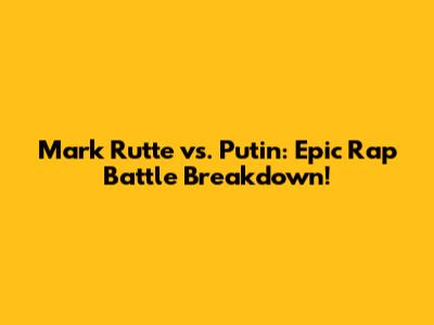 Mark Rutte vs. Putin: Epic Rap Battle Breakdown!