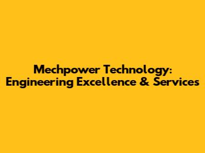 Mechpower Technology: Engineering Excellence & Services