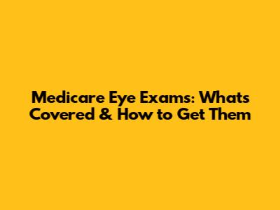 Medicare Eye Exams: What's Covered & How to Get Them