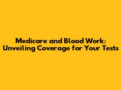 Medicare and Blood Work: Unveiling Coverage for Your Tests