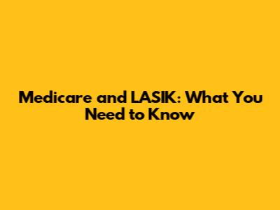 Medicare and LASIK: What You Need to Know