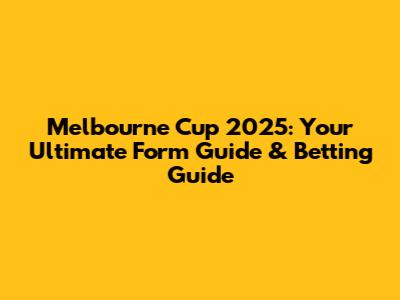 Melbourne Cup 2025: Your Ultimate Form Guide & Betting Guide