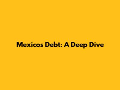 Mexico's Debt: A Deep Dive
