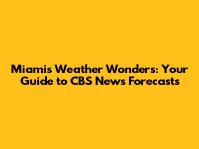 Miami's Weather Wonders: Your Guide to CBS News' Forecasts