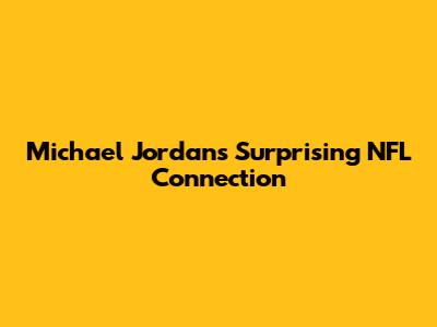 Michael Jordan's Surprising NFL Connection