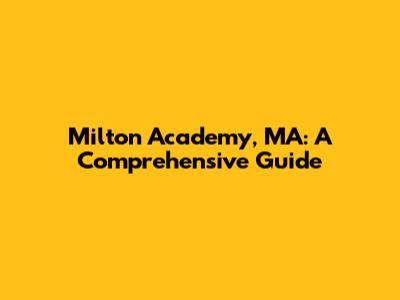 Milton Academy, MA: A Comprehensive Guide