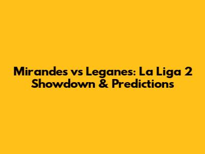 Mirandes vs Leganes: La Liga 2 Showdown & Predictions