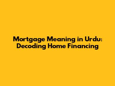 Mortgage Meaning in Urdu: Decoding Home Financing