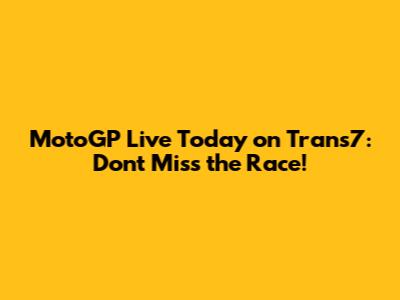 MotoGP Live Today on Trans7: Don't Miss the Race!