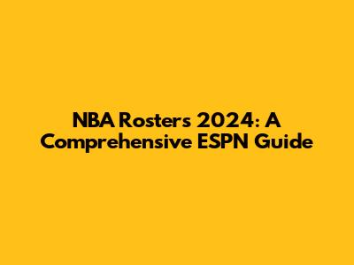 NBA Rosters 2024: A Comprehensive ESPN Guide