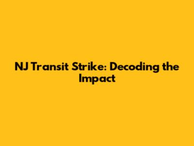 NJ Transit Strike: Decoding the Impact