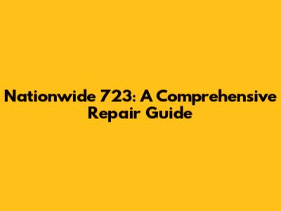 Nationwide 723: A Comprehensive Repair Guide