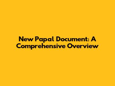 New Papal Document: A Comprehensive Overview