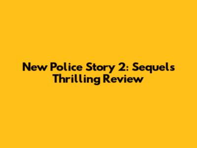 New Police Story 2: Sequel's Thrilling Review
