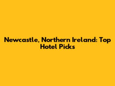 Newcastle, Northern Ireland: Top Hotel Picks