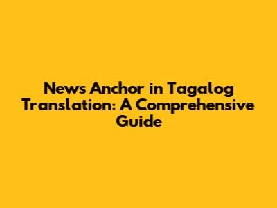 News Anchor in Tagalog Translation: A Comprehensive Guide