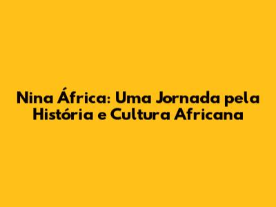Nina África: Uma Jornada pela História e Cultura Africana