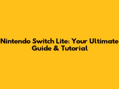 Nintendo Switch Lite: Your Ultimate Guide & Tutorial