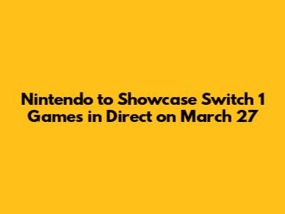 Nintendo to Showcase Switch 1 Games in Direct on March 27