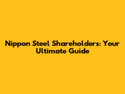 Nippon Steel Shareholders: Your Ultimate Guide