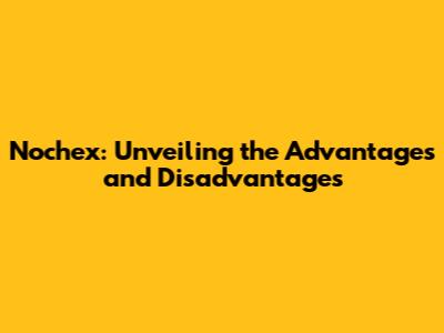 Nochex: Unveiling the Advantages and Disadvantages