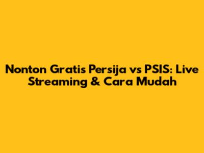 Nonton Gratis Persija vs PSIS: Live Streaming & Cara Mudah