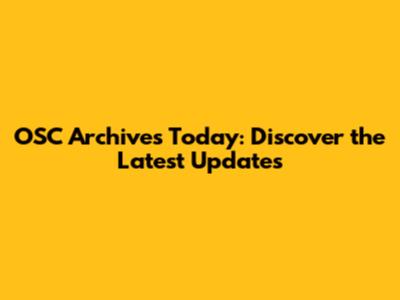 OSC Archives Today: Discover the Latest Updates