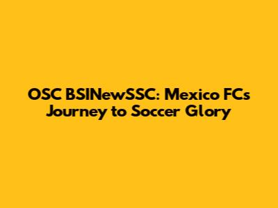 OSC BSINewSSC: Mexico FC's Journey to Soccer Glory