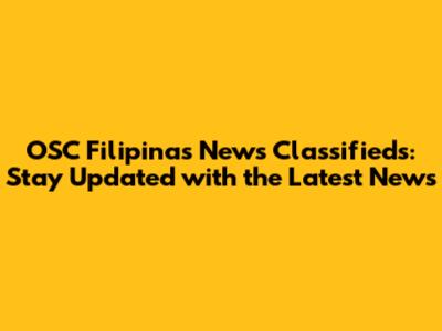 OSC Filipinas News Classifieds: Stay Updated with the Latest News