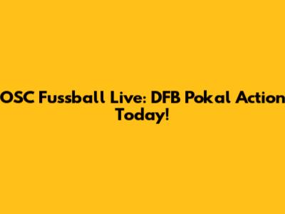OSC Fussball Live: DFB Pokal Action Today!
