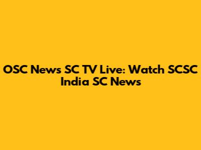 OSC News SC TV Live: Watch SCSC India SC News