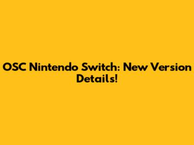 OSC Nintendo Switch: New Version Details!