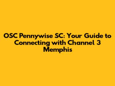 OSC Pennywise SC: Your Guide to Connecting with Channel 3 Memphis