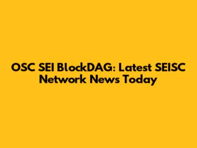 OSC SEI BlockDAG: Latest SEISC Network News Today