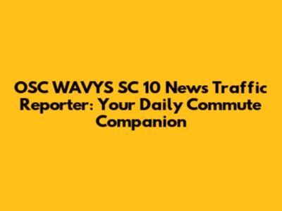 OSC WAVYS SC 10 News Traffic Reporter: Your Daily Commute Companion