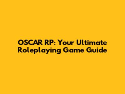 OSCAR RP: Your Ultimate Roleplaying Game Guide