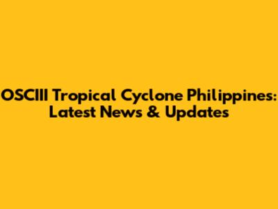 OSCIII Tropical Cyclone Philippines: Latest News & Updates