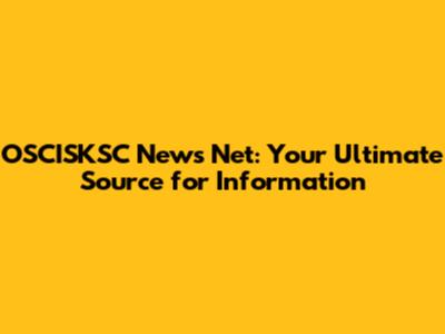 OSCISKSC News Net: Your Ultimate Source for Information
